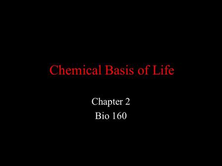 Chemical Basis of Life Chapter 2 Bio 160. Atoms Atoms – smallest complete unit of an element Neutrons (neutral) Electrons (-) Protons (+)