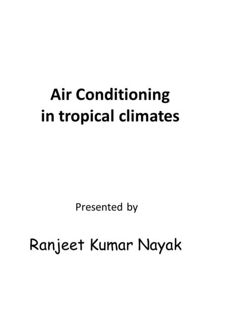 Air Conditioning in tropical climates Presented by Ranjeet Kumar Nayak.