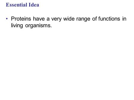Essential Idea Proteins have a very wide range of functions in living organisms.