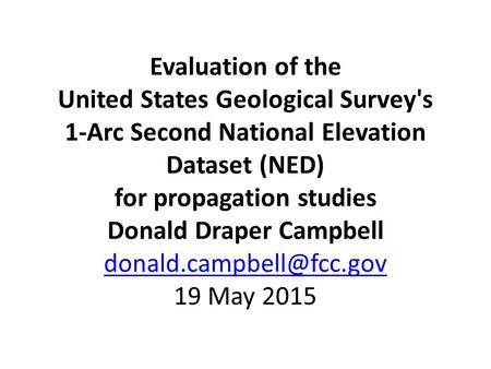 Evaluation of the United States Geological Survey's 1-Arc Second National Elevation Dataset (NED) for propagation studies Donald Draper Campbell