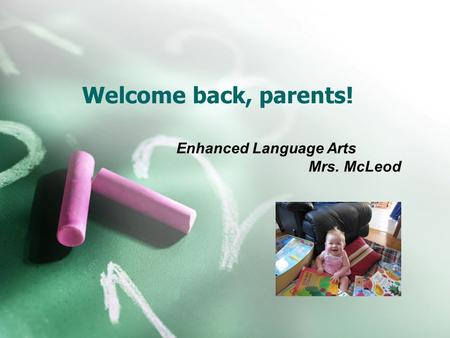 Welcome back, parents! Enhanced Language Arts Mrs. McLeod.