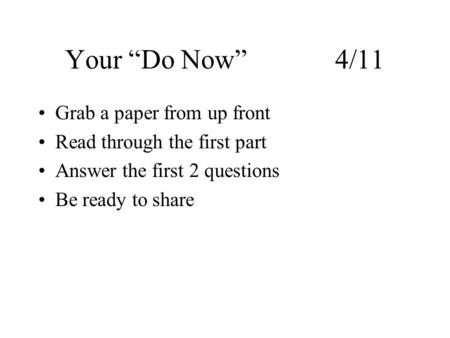 Your “Do Now” 4/11 Grab a paper from up front Read through the first part Answer the first 2 questions Be ready to share.