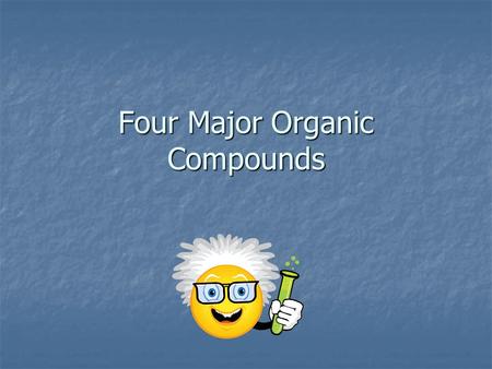 Four Major Organic Compounds. Four organic compounds necessary for life CarbohydratesProteinsLipids Nucleic Acids.