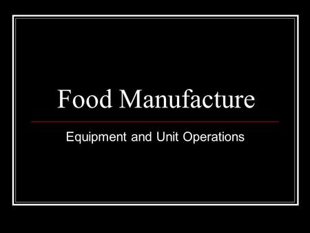 Food Manufacture Equipment and Unit Operations. Processing Equipment Food manufacturing plants contain equipment that carries out the same tasks as those.