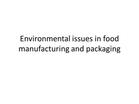 Environmental issues in food manufacturing and packaging.