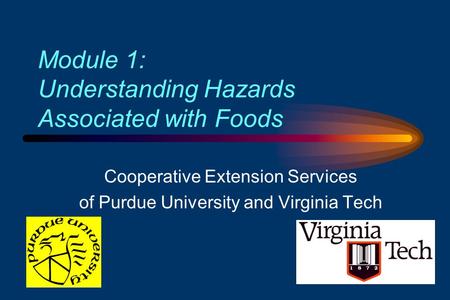 Module 1: Understanding Hazards Associated with Foods Cooperative Extension Services of Purdue University and Virginia Tech.