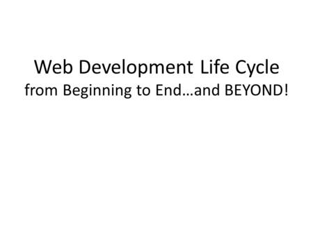 Web Development Life Cycle from Beginning to End…and BEYOND!