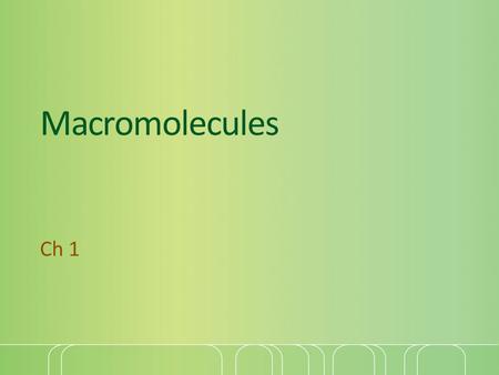 Macromolecules Ch 1. Molecules of Life All cells are composed of 4 main molecules These molecules are called macromolecules. They are composed mainly.