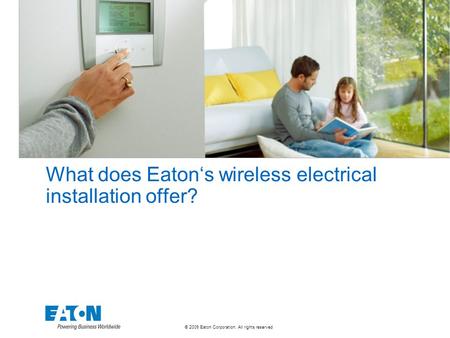 © 2009 Eaton Corporation. All rights reserved. What does Eaton‘s wireless electrical installation offer?