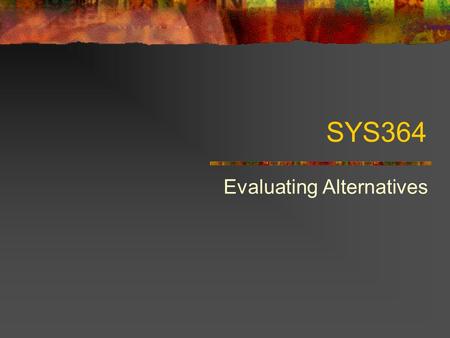 SYS364 Evaluating Alternatives. Objectives of the Systems Analysis Phase determine, analyze, organize and document the requirements of a new information.
