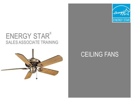 CEILING FANS ENERGY STAR ® SALES ASSOCIATE TRAINING.