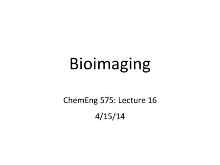 Bioimaging ChemEng 575: Lecture 16 4/15/14. Rat mammary carcinoma cells 10 min, images every 20 seconds Michele Balsamo, Gertler lab MIT 1. Imaging Cells.