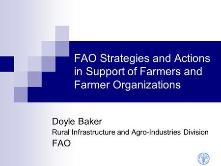 FAO Strategies and Actions in Support of Farmers and Farmer Organizations Doyle Baker Rural Infrastructure and Agro-Industries Division FAO.