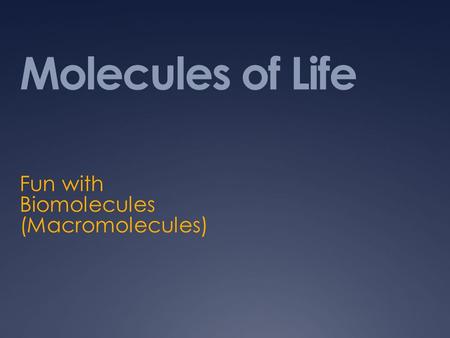 Fun with Biomolecules (Macromolecules)