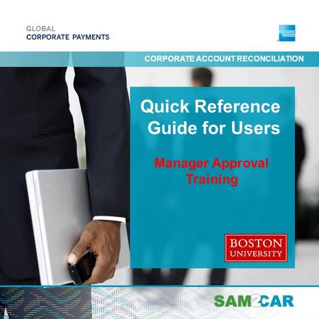 CARSAM Quick Reference Guide for Users May 2012 CORPORATE ACCOUNT RECONCILIATION Manager Approval Training.