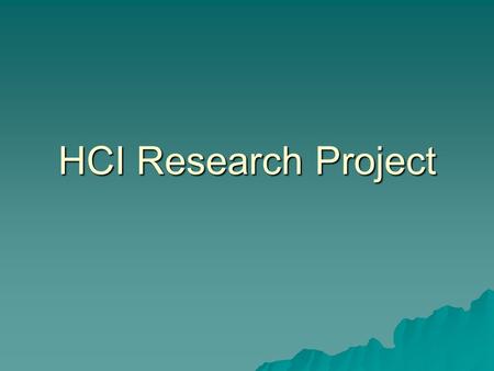 HCI Research Project. Research Paradigms Theoretical (in the style of mathematics) –Mathematical deduction –Simulation –Analysis of algorithms The researcher: