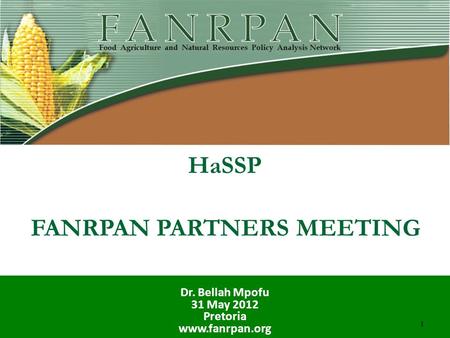 HaSSP Dr. Bellah Mpofu 31 May 2012 Pretoria www.fanrpan.org FANRPAN PARTNERS MEETING 1.