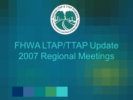 FHWA LTAP/TTAP Update 2007 Regional Meetings. On Our Plate for Today… Next Steps for the Strategic Plan Results from 2006 PARs and CARs Updated Roles.