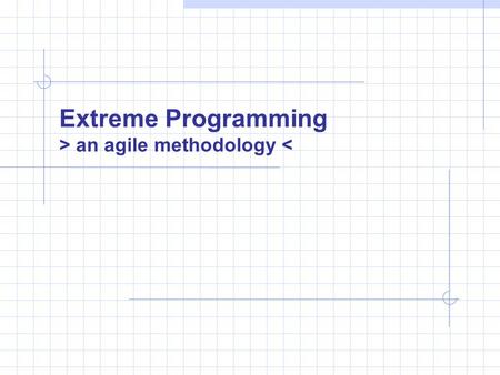 Extreme Programming > an agile methodology 
