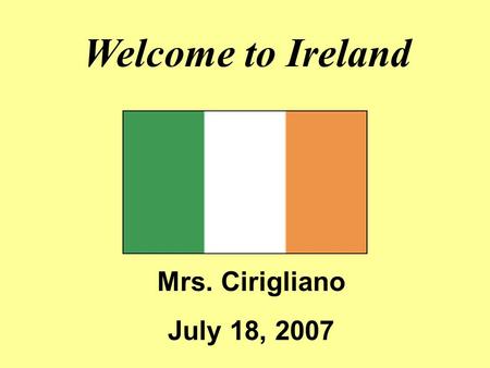 Welcome to Ireland Mrs. Cirigliano July 18, 2007.