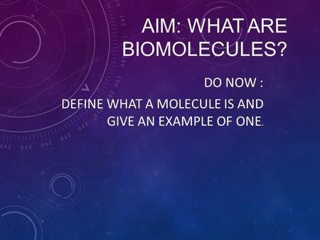 AIM: What are biomolecules?