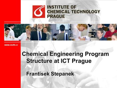 Chemical Engineering Program Structure at ICT Prague Frantisek Stepanek www.vscht.cz.
