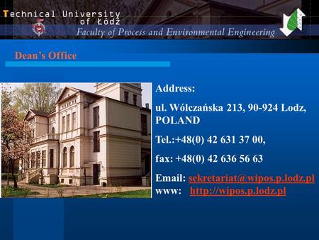 Dean’s Office Address: ul. Wólczańska 213, 90-924 Lodz, POLAND Tel.:+48(0) 42 631 37 00, fax: +48(0) 42 636 56 63   www:
