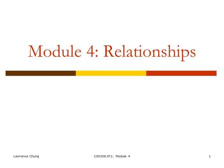 Lawrence ChungCS6359.0T1: Module 41 Module 4: Relationships.