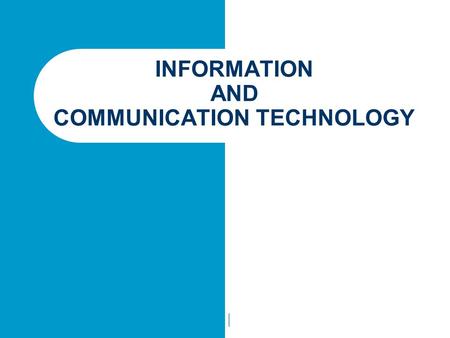 INFORMATION AND COMMUNICATION TECHNOLOGY 1. Information Processing 2. Computer Systems Fundamentals 3. Internet and its Applications 4. Basic Programming.