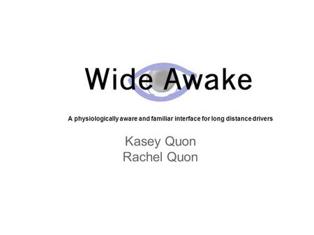 A physiologically aware and familiar interface for long distance drivers Kasey Quon Rachel Quon.