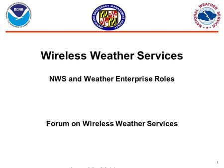 1 Wireless Weather Services NWS and Weather Enterprise Roles Forum on Wireless Weather Services June 28, 2011.