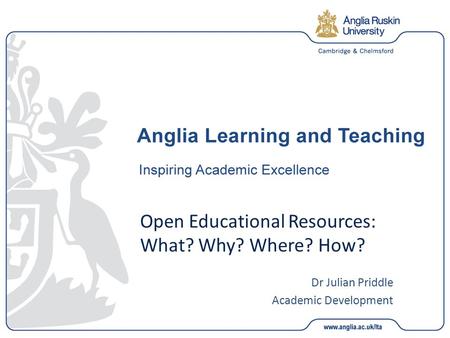 Open Educational Resources: What? Why? Where? How? Dr Julian Priddle Academic Development.
