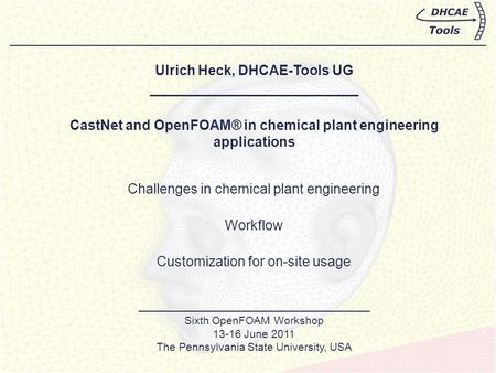 Ulrich Heck, DHCAE-Tools UG ___________________________ CastNet and OpenFOAM® in chemical plant engineering applications ______________________________.
