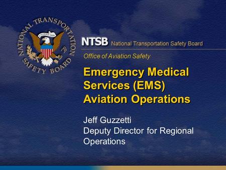 Office of Aviation Safety Emergency Medical Services (EMS) Aviation Operations Jeff Guzzetti Deputy Director for Regional Operations.