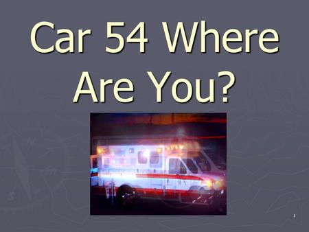 1 Car 54 Where Are You?. 2 Types of Radios Types of Communications Helpful Hints (to Stay Out of Trouble With Dispatch)