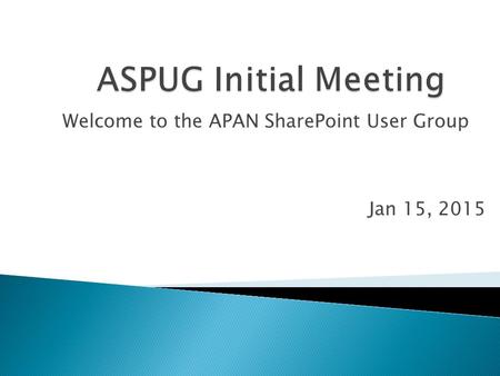 Welcome to the APAN SharePoint User Group Jan 15, 2015.