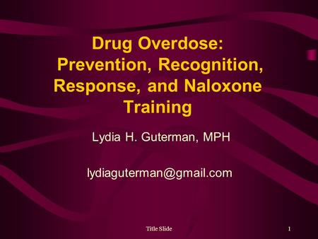 Drug Overdose: Prevention, Recognition, Response, and Naloxone Training Lydia H. Guterman, MPH 1Title Slide.