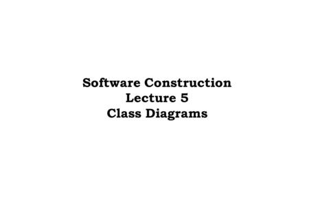 Software Construction Lecture 5 Class Diagrams. Agenda 2  Topics:  Examples of class diagrams  Navigation, visibility, named associations, and multiplicity.