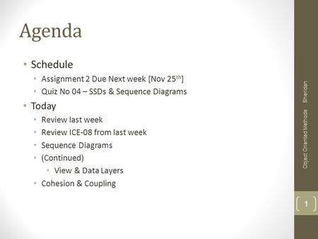 Agenda Schedule Assignment 2 Due Next week [Nov 25 th ] Quiz No 04 – SSDs & Sequence Diagrams Today Review last week Review ICE-08 from last week Sequence.
