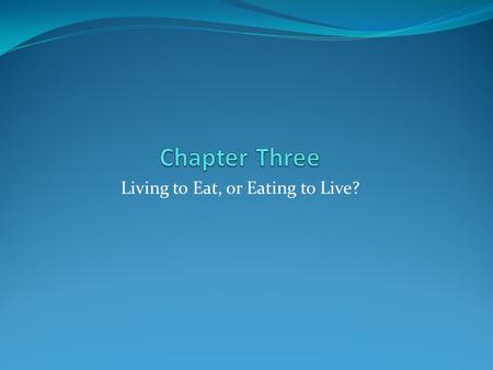 Living to Eat, or Eating to Live?