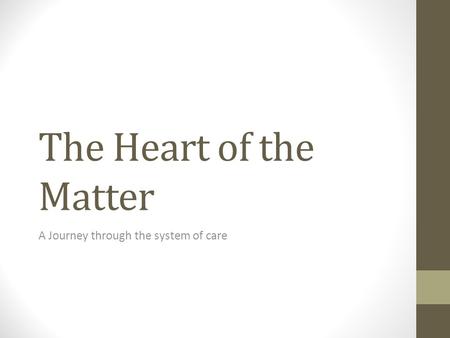 The Heart of the Matter A Journey through the system of care.