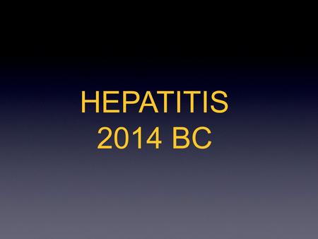 HEPATITIS 2014 BC. CHRONIC HEPATITIS B THE PROBLEM 350,000,000 PEOPLE HAVE IT IT IS TRANSMITTED MOTHER TO CHILD WHERE IT IS ENDEMIC IT CAN BE TRANSMITTED.