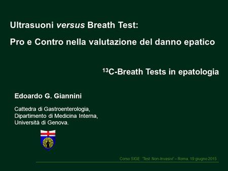 Ultrasuoni versus Breath Test: Pro e Contro nella valutazione del danno epatico 13 C-Breath Tests in epatologia Edoardo G. Giannini Cattedra di Gastroenterologia,