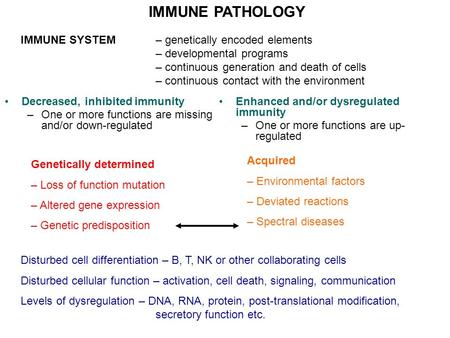 IMMUNE PATHOLOGY Decreased, inhibited immunity –One or more functions are missing and/or down-regulated Enhanced and/or dysregulated immunity –One or more.
