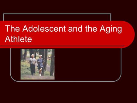 The Adolescent and the Aging Athlete. Who is the Aging Athlete? Middle Aged 45- 64yrs old Elderly 65-84 Populations 85 years plus are considered very.