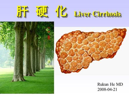 肝 硬 化 Liver Cirrhosis Rukun He MD 2008-04-21 Cirrhosis is the end result of a variety of disease causing chronic liver injury. It is an irreversible.