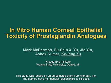 In Vitro Human Corneal Epithelial Toxicity of Prostaglandin Analogues Mark McDermott, Fu-Shin X. Yu, Jia Yin, Ashok Kumar, Ke-Ping Xu Mark McDermott, Fu-Shin.