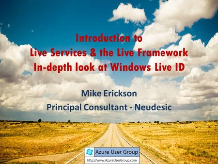 Introduction to Live Services & the Live Framework In-depth look at Windows Live ID Mike Erickson Principal Consultant - Neudesic.