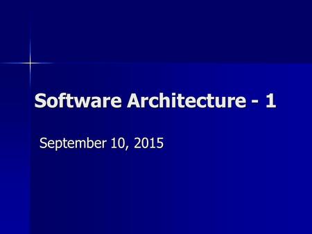 Software Architecture - 1 September 10, 2015September 10, 2015September 10, 2015.