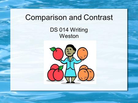 Comparison and Contrast DS 014 Writing Weston. Today's Agenda Sign-In What is Comparison and Contrast? Topic Sentences and Transitions Establishing a.